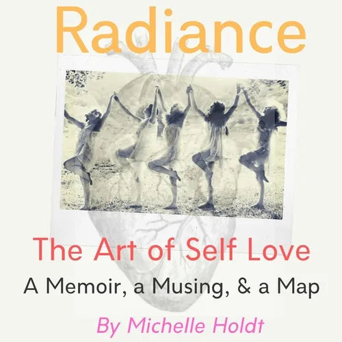 Radiance: The Art of Self Love: A Memoir, A Musing, A Map