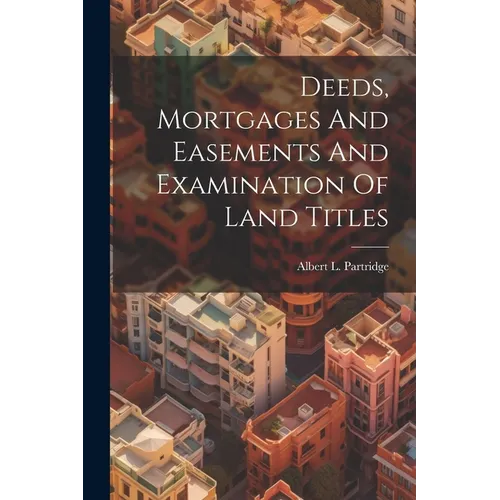 Deeds, Mortgages And Easements And Examination Of Land Titles