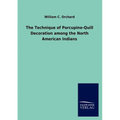 The Technique of Porcupine-Quill Decoration among the North American Indians
