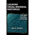 Locating Visual-Material Rhetorics: The Map, the Mill, and the GPS