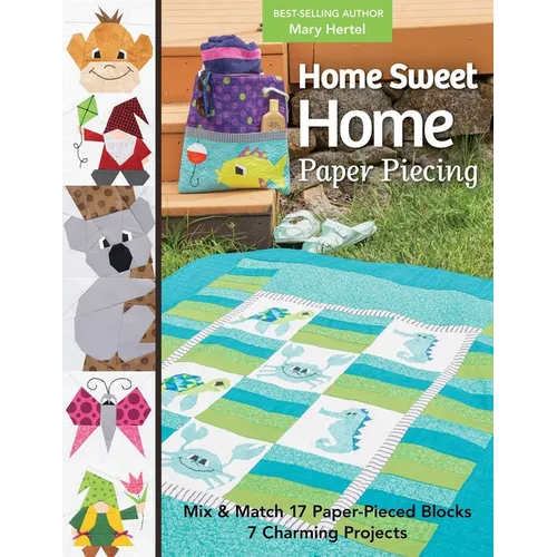 Home Sweet Home Paper Piecing: Mix & Match 17 Paper-Pieced Blocks; 7 Charming Projects