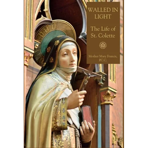 Walled in Light: The Life of St. Colette