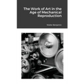 The Work of Art in the Age of Mechanical Reproduction