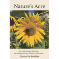 Nature's Acre: An Irish Garden Memoir of Making a Place Where Life Grows