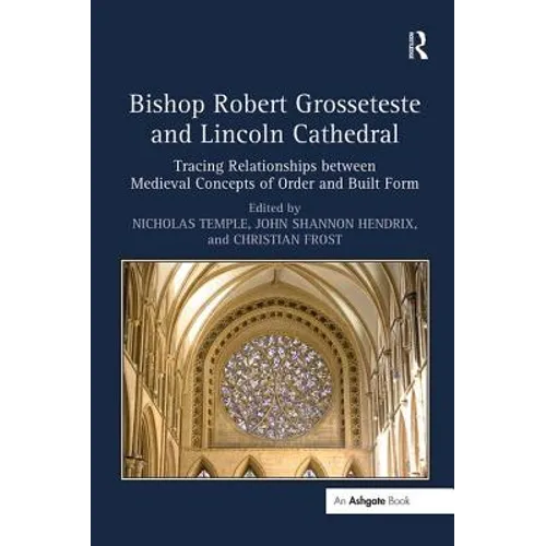 Bishop Robert Grosseteste and Lincoln Cathedral: Tracing Relationships Between Medieval Concepts of Order and Built Form