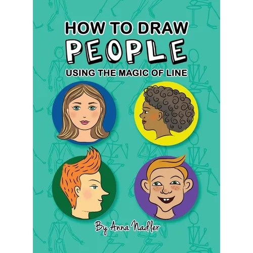 How To Draw People - Using the Magic of Line: A comprehensive guide to sketching figures and portraits for kids and adults