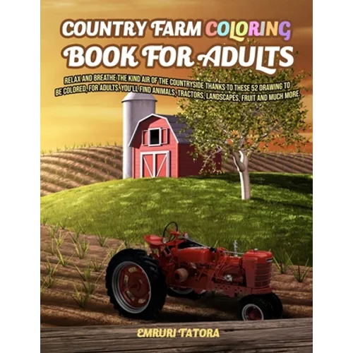Country Farm Coloring Book For Adult: Relax and breathe the kind air of the countryside thanks to these 52 drawing to be colored, for adults. You'll f