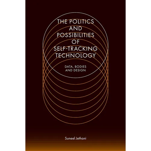 The Politics and Possibilities of Self-Tracking Technology: Data, Bodies and Design