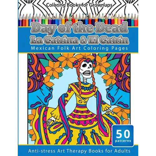 Coloring Books for Grownups Day of the Dead La Catrina & El Catrin: Mandalas & Geometric Coloring Pages Anti-stress Art Therapy Books