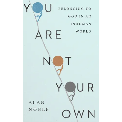 You Are Not Your Own: Belonging to God in an Inhuman World