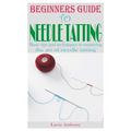 Beginners Guide to Needle Tatting: Basic tips and techniques to mastering the art of needle tatting