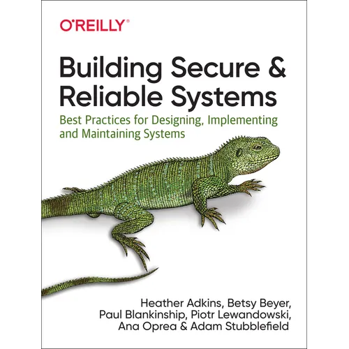 Building Secure and Reliable Systems: Best Practices for Designing, Implementing, and Maintaining Systems