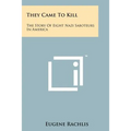 They Came To Kill: The Story Of Eight Nazi Saboteurs In America