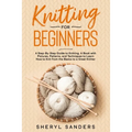 Knitting For Beginners: A Step-By-Step Guide to Knitting. A Book with Pictures, Patterns, and Techniques to Learn How to Knit from the Basics