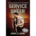 Service With a Sneer: The Unrepentant Recollections of An Old-School Cop
