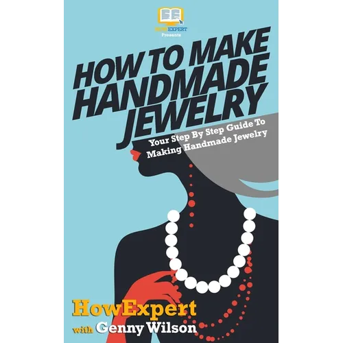 How To Make Handmade Jewelry - Your Step-By-Step Guide To Making Handmade Jewelry