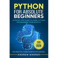 Python for Absolute Beginners: A Step by Step Guide to Learn Python Programming from Scratch, with Practical Coding Examples and Exercises