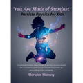You Are Made of Stardust: Particle physics for curious youth: A concise and comprehensible description of atomic structure and the sub-atomic particle