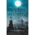 Short Story Compilations of Horror and Mystery