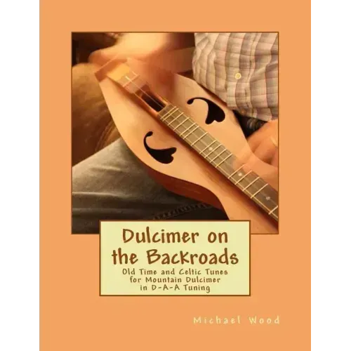 Dulcimer on the Backroads: Old Time and Celtic Tunes for Mountain Dulcimer in D-A-A Tuning