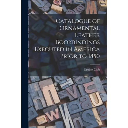 Catalogue of Ornamental Leather Bookbindings Executed in America Prior to 1850