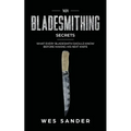 101 Bladesmithing Secrets: What Every Bladesmith Should Know Before Making His Next Knife