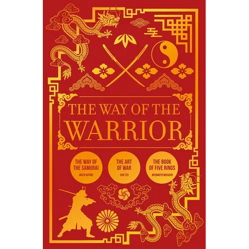 The Way of the Warrior: The Way of the Samurai, the Art of War, the Book of Five Rings