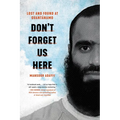 Don't Forget Us Here: Lost and Found at Guantanamo