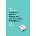 The Tech Exit: A Practical Guide to Freeing Kids and Teens from Smartphones