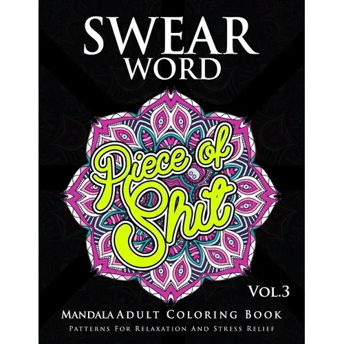 Swear Word Mandala Adults Coloring Book Volume 3: An Adult Coloring Book with Swear Words to Color and Relax