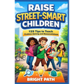 Raise Street-Smart Children: 125 Tips to Teach Problem-Solving and Resourcefulness