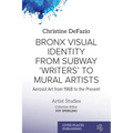 Bronx Visual Identity from Subway 'Writers' to Mural Artists: Aerosol Art from 1968 to the Present