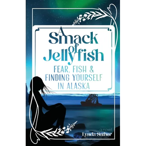 A Smack of Jellyfish: Fear, Fish & FInding Yourself in Alaska: Fear, Fish & FInding Yourself in Alaska