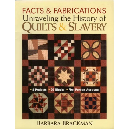 Facts & Fabrications - Unraveling the History of Quilts & Slavery: - 8 Projects - 20 Blocks - First-Person Accounts