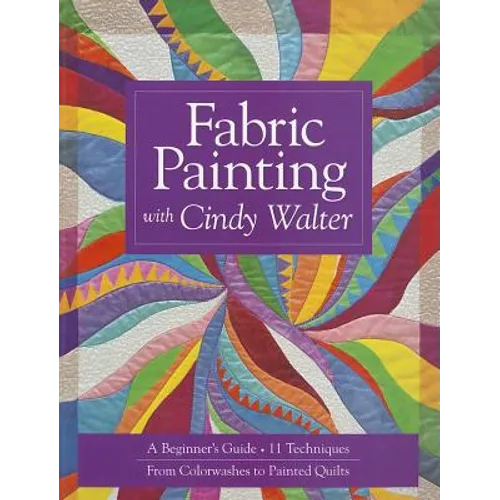 Fabric Painting with Cindy Walter: A Beginner's Guide - 11 Techniques - From Colorwashes to Painted Quilts
