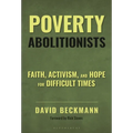 Poverty Abolitionists: Faith, Activism, and Hope for Difficult Times