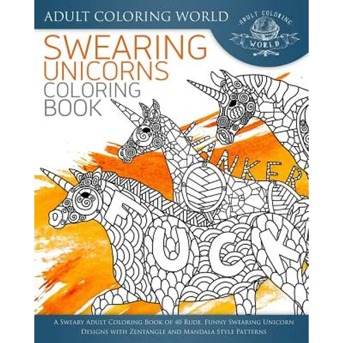 Swearing Unicorn Coloring Book: A Sweary Adult Coloring Book of 40 Rude, Funny Swearing Unicorn Designs with Zentangle and Mandala Style Patterns