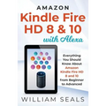 Amazon Kindle Fire HD 8 & 10 With Alexa: Everything You Should Know From Beginner To Advanced