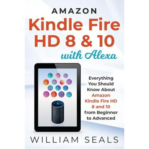 Amazon Kindle Fire HD 8 & 10 With Alexa: Everything You Should Know From Beginner To Advanced