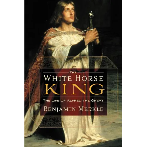 The White Horse King: The Life of Alfred the Great