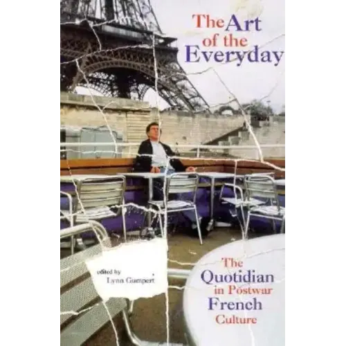 The Art of the Everyday: The Quotidian in Postwar French Culture