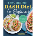 The Complete Dash Diet for Beginners: The Essential Guide to Lose Weight and Live Healthy