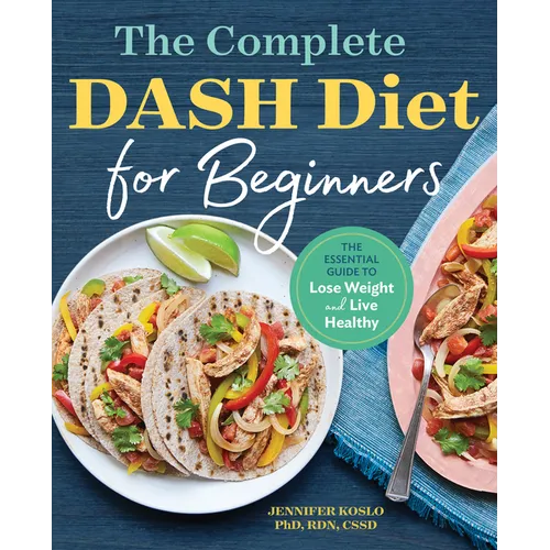 The Complete Dash Diet for Beginners: The Essential Guide to Lose Weight and Live Healthy