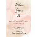 Where Jesus Is: 30 Reflections of Christ to Carry with You