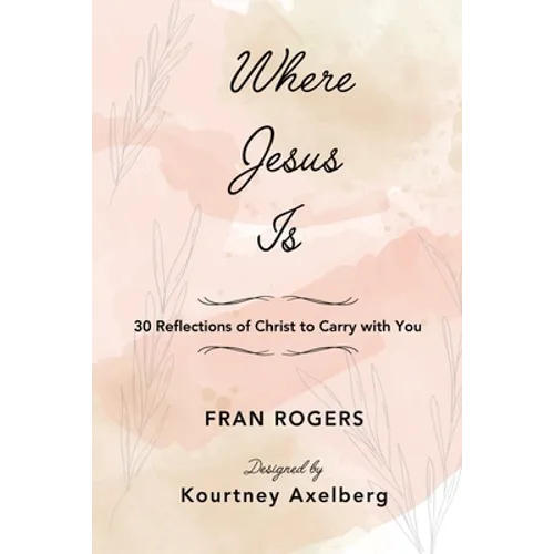Where Jesus Is: 30 Reflections of Christ to Carry with You
