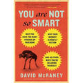 You Are Not So Smart: Why You Have Too Many Friends on Facebook, Why Your Memory Is Mostly Fiction, and 46 Other Ways You're Deluding Yourself