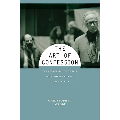 The Art of Confession: The Performance of Self from Robert Lowell to Reality TV