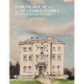 Tyrone House and the St George Family: The Story of an Anglo-Irish Family