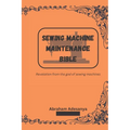 Sewing Machine Maintenance Bible: Revelation from the god of sewing machines