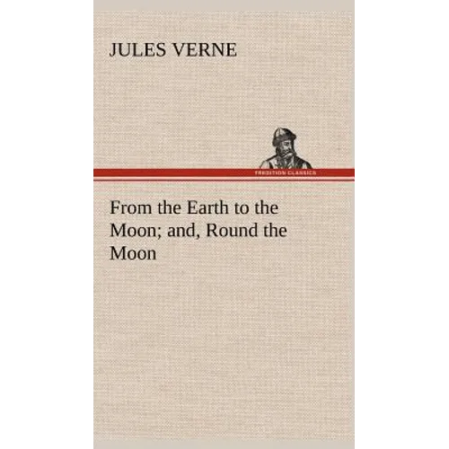 From the Earth to the Moon; and, Round the Moon